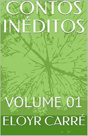 CONTOS INÉDITOS: VOLUME 01 – ELOYR CARRÉ CONTOS INÉDITOS: VOLUME 01 – ELOYR CARRÉ