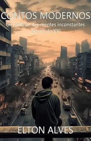 Contos Modernos: Um reflexo das mentes inconstantes do século XXI – Elton Alves