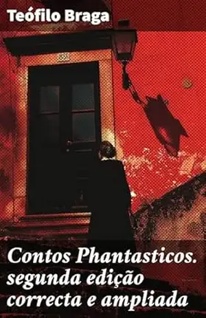 Contos Phantasticos. segunda edição correcta e ampliada: Explorando o mistério e a imaginação no século XIX – Teófilo Braga