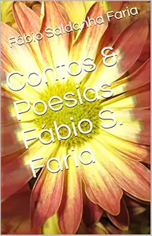 Contos & Poesias Fábio S. Faria – Fábio Saldanha Faria Contos & Poesias Fábio S. Faria – Fábio Saldanha Faria