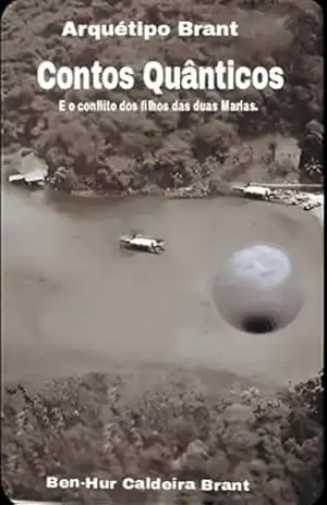 Contos Quânticos: E o conflito dos filhos das duas Marias - Ben-Hur Caldeira Brant Contos Quânticos: E o conflito dos filhos das duas Marias - Ben-Hur Caldeira Brant