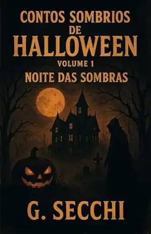 Contos Sombrios de Halloween Volume 1 – Noite das Sombras – G. Secchi Contos Sombrios de Halloween Volume 1 – Noite das Sombras – G. Secchi