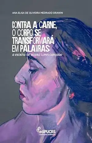 Capa do livro Contra a carne, o corpo se transformará em palavras:: a escrita de Maura Lopes Cançado - Ana Elisa de Oliveira Medrado Drawin