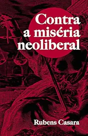 Contra a miséria neoliberal – Rubens Casara