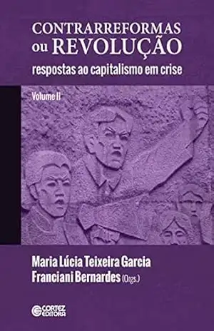 Contrarreformas ou revolução: respostas ao capitalismo em crise (volume II) – Maria Lúcia Teixeira Garcia Contrarreformas ou revolução: respostas ao capitalismo em crise (volume II) – Maria Lúcia Teixeira Garcia