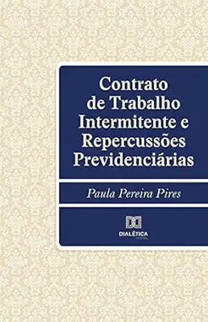 Contrato de Trabalho Intermitente e Repercussões Previdenciárias - Paula Pereira Pires Contrato de Trabalho Intermitente e Repercussões Previdenciárias - Paula Pereira Pires