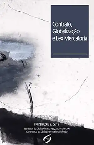 CONTRATO, GLOBALIZAÇÃO E LEX MERCATORIA: Convenção de Viena 1980 (CISG), Princípios Contratuais UNIDROIT (2010) e INCOTERMS (2010) – Frederico Eduardo Zenedin Glitz