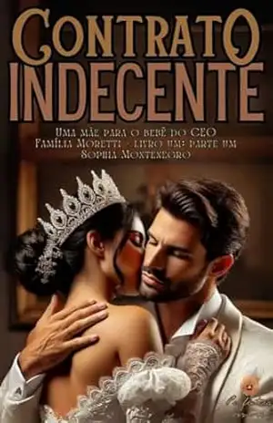 Contrato indecente: Parte Um: Uma mãe para o bebê do CEO (Família Moretti Livro 2) – Sophia  Montenegro