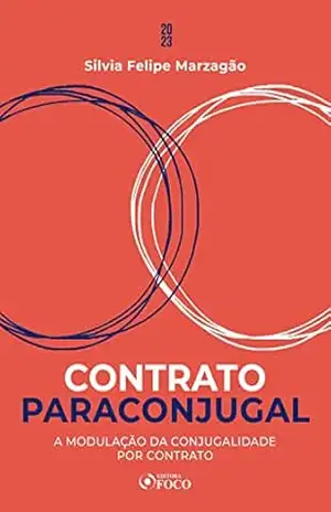 Contrato paraconjugal: A Modulação da Conjugalidade por Contrato – Teoria e Prática – Silvia Felipe Marzagão
