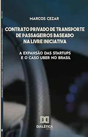Capa do livro Contrato privado de transporte de passageiros baseado na livre iniciativa: a expansão das startups e o caso UBER no Brasil - Marcos Cezar