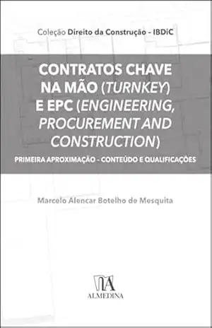 Contratos chave na mão (Turnkey) e EPC (Engineering, Procurement and Construction): primeira aproximação – Conteúdo e qualificações (Direito da construção – IBDiC) – Marcelo Alencar Botelho de Mesquita