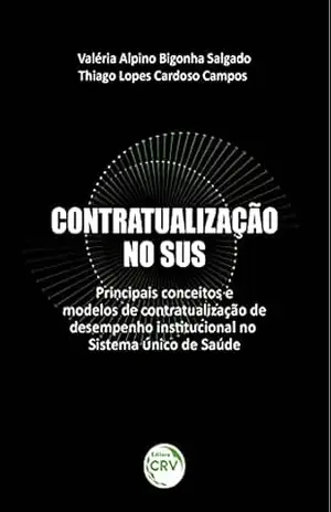 Capa do livro CONTRATUALIZAÇÃO NO SUS:Principais conceitos e modelos de contratualização de desempenho institucional no Sistema Único de Saúde - Valéria Alpino Bigonha Salgado