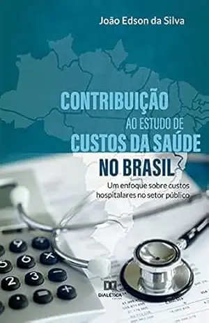 Capa do livro Contribuição ao estudo de custos da saúde no Brasil: um enfoque sobre custos hospitalares no setor público - João Edson da Silva