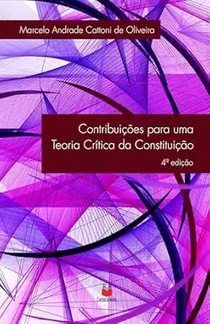 Contribuições para uma teoria crítica da constituição – Marcelo Andrade Cattoni de Oliveira