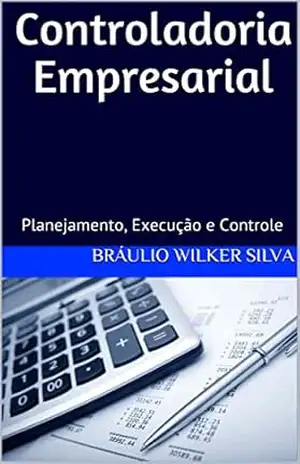 Controladoria Empresarial: Segunda Edição, Revista e Ampliada (2018) – Bráulio Wilker Silva