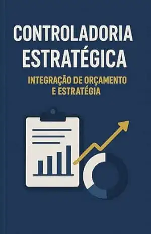 Controladoria Estratégica: Integração de Orçamento e Estratégia: Domine a integração técnica de Orçamento e Estratégia. Modelagem Quantitativa, Engenharia Orçamentária Avançada e Data Analytics. – David Mendes de Araujo