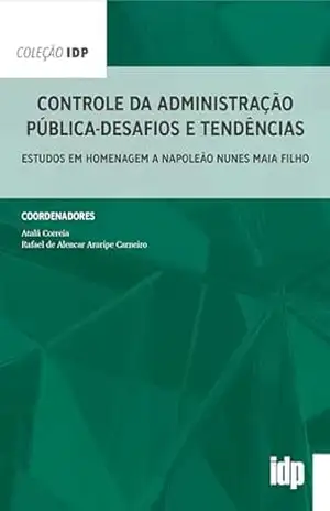 Controle da administração pública – desafios e tendências: estudos em Homenagem a Napoleão Nunes Maia Filho (IDP) – Atalá Correia