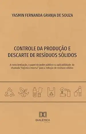 Controle da Produção e Descarte de Resíduos Sólidos: A conscientização, o papel do poder público e a aplicabilidade da chamada ”logística reversa” para a redução de resíduos sólidos – Yasmin Fernanda Granja de Souza