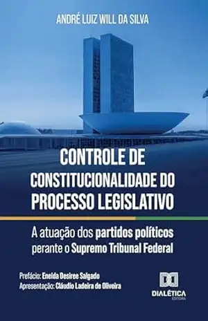 Controle de Constitucionalidade do Processo Legislativo: A atuação dos partidos políticos perante o Supremo Tribunal Federal – André Luiz Will da Silva Controle de Constitucionalidade do Processo Legislativo: A atuação dos partidos políticos perante o Supremo Tribunal Federal – André Luiz Will da Silva