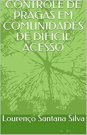 Capa do livro CONTROLE DE PRAGAS EM COMUNIDADES DE DIFÍCIL ACESSO - Lourenço Santana Silva