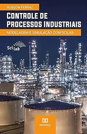 Capa do livro Controle de Processos Industriais: Modelagem e Simulação com Scilab - Robson Ferraz