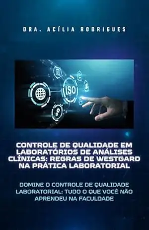 Controle de Qualidade em Laboratórios de Análises Clínicas: Regras de Westgard na Prática Laboratorial: Domine o Controle de Qualidade Laboratorial: tudo o que você não aprendeu na faculdade. – Dra. Acília Rodrigues da Silva