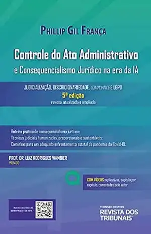Controle do Ato Administrativo e Consequencialismo Jurídico na era da IA: Judicialização, Discrionariedade, Compliance e LGPD – Phillip Gil França