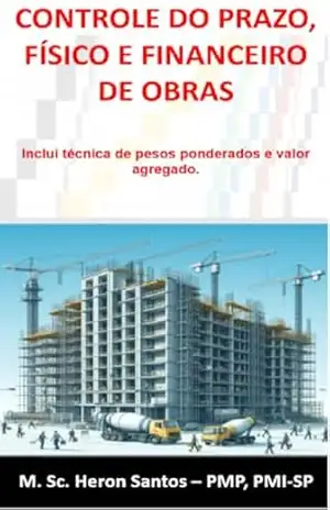 CONTROLE DO PRAZO, FÍSICO E FINANCEIRO DE OBRAS: Inclui técnica de pesos ponderados e valor agregado. – Heron Fabio Santos