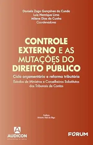 Controle externo e as mutações do direito público: ciclo orçamentário e reforma tributária. Estudos de ministros e conselheiros substitutos dos Tribunais de Contas – Daniela Zago Gonçalves da Cunda