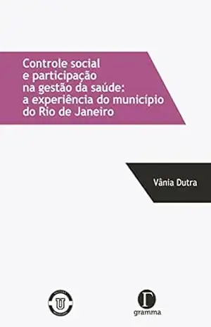 Controle social e participação na gestão da saúde; a experiência do município do Rio de Janeiro - Vânia Dutra Controle social e participação na gestão da saúde; a experiência do município do Rio de Janeiro - Vânia Dutra