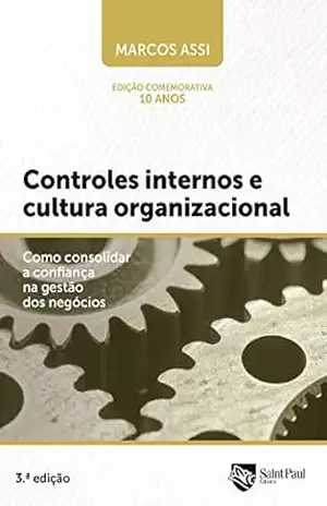 Controles Internos E Cultura Organizacional; Como Consolidar A Confiança Na Gestão Dos Negócios – Marcos Assi Controles Internos E Cultura Organizacional; Como Consolidar A Confiança Na Gestão Dos Negócios – Marcos Assi