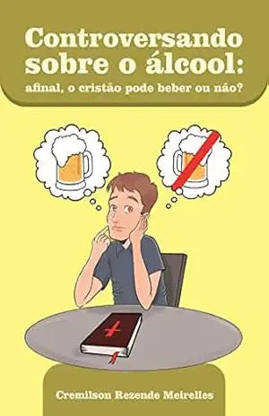 CONTROVERSANDO SOBRE O ÁLCOOL: Afinal, o Cristão pode beber ou não? - Cremilson Meirelles CONTROVERSANDO SOBRE O ÁLCOOL: Afinal, o Cristão pode beber ou não? - Cremilson Meirelles