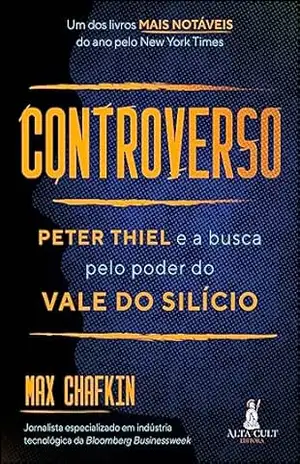 Controverso: Peter Thiel e a busca pelo poder do Vale do Silício – Max Chafkin Controverso: Peter Thiel e a busca pelo poder do Vale do Silício – Max Chafkin