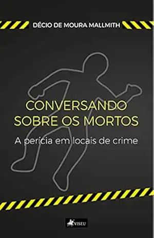 Conversando sobre os mortos: a perícia em locais de crime – Décio de Moura Mallmith