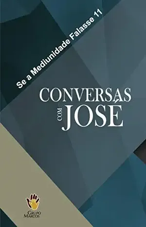 Capa do livro Conversas com José (Se a Mediunidade Falasse Livro 11) - Grupo Marcos