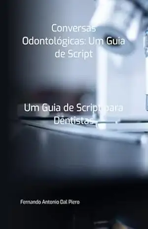 Conversas Odontológicas: Um Guia De Script – Fernando Antonio Dal Piero