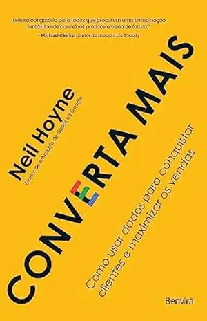 Converta Mais – Como usar dados para conquistar o coração dos clientes – 1ª edição 2023 – Neil Hoyne Converta Mais – Como usar dados para conquistar o coração dos clientes – 1ª edição 2023 – Neil Hoyne