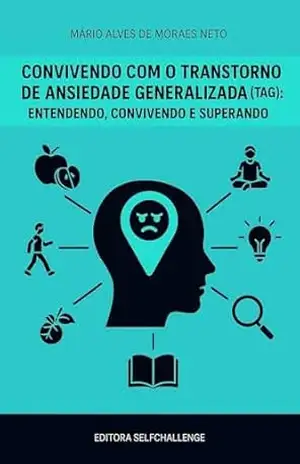 Convivendo com o Transtorno de Ansiedade Generalizada (TAG): entendendo, reconhecendo e superando – Mário Alves de Moraes Neto Convivendo com o Transtorno de Ansiedade Generalizada (TAG): entendendo, reconhecendo e superando – Mário Alves de Moraes Neto