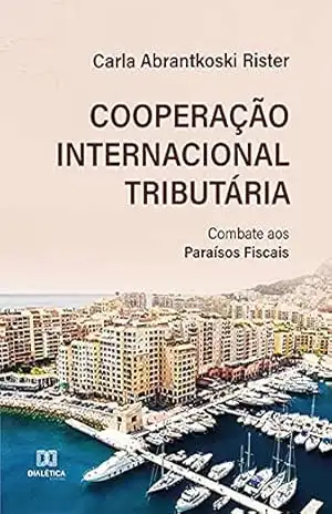 Cooperação Internacional Tributária: Combate aos Paraísos Fiscais – Carla Abrantkoski Rister Cooperação Internacional Tributária: Combate aos Paraísos Fiscais – Carla Abrantkoski Rister
