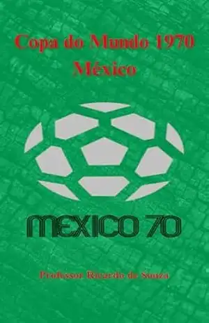 Copa do Mundo 1970: México – Professor Ricardo de Souza