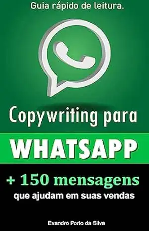 Copy para Whatsapp. 2ª edição. Mais de 150 Mensagens Personalizadas e Persuasivas. Copy para Whats: CopyWhiting para Whatsapp. Frases que vendem. Palavras que vendem. – Evandro Porto da Silva