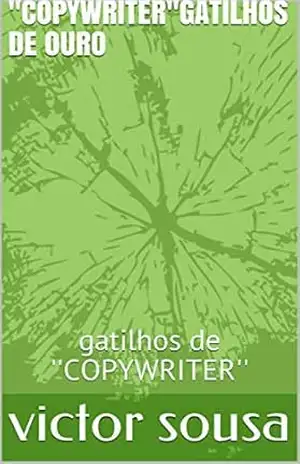''COPYWRITER''GATILHOS DE OURO: gatilhos de ''COPYWRITER'' - victor sousa ''COPYWRITER''GATILHOS DE OURO: gatilhos de ''COPYWRITER'' - victor sousa