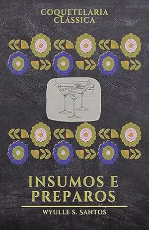 Coqueteleira Clássica: Insumos e Preparos (Coquetelaria Clássica – Wyulle S Santos Livro 1) – Wyulle Santos