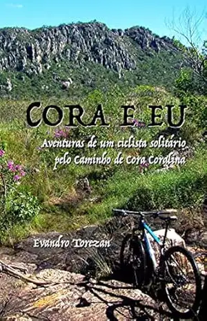 Cora e eu: Aventuras de um ciclista solitário pelo Caminho de Cora Coralina – Evandro Torezan