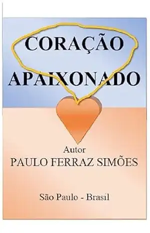 CORAÇÃO APAIXONADO – Paulo Augusto Ferraz Simões CORAÇÃO APAIXONADO – Paulo Augusto Ferraz Simões
