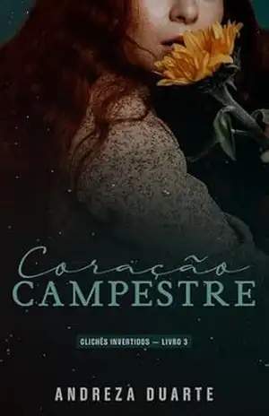 Coração Campestre (Clichês Invertidos Livro 3) – Andreza Duarte Coração Campestre (Clichês Invertidos Livro 3) – Andreza Duarte