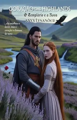 Coração das Highlands: O Templário e a Rosa (Entre a Honra e o Destino Livro 3) – Anya Lysander