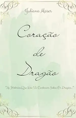 Capa do livro Coração De Dragão: As Histórias Que Não Te Contaram Sobre Os Dragões - Juliana Moser