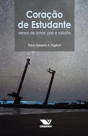 Coração de Estudante: Versos de Amor, Paz e Solidão - Paulo Roberto A. Tagliani Coração de Estudante: Versos de Amor, Paz e Solidão - Paulo Roberto A. Tagliani