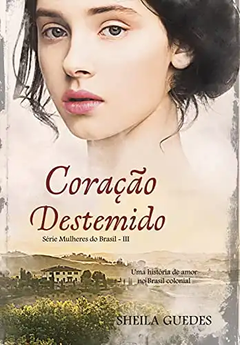 Baixar Coração Destemido: Uma história de amor no Brasil Colonial: Mulheres do Brasil Livro 3 pdf, epub, mobi, eBook